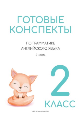 Готовые конспекты по английской грамматике 2 класс. 2 часть. Ольга Ван-Шу-Ди