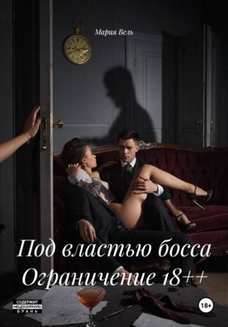 Под властью босса Ограничение 18++. Мария Вель