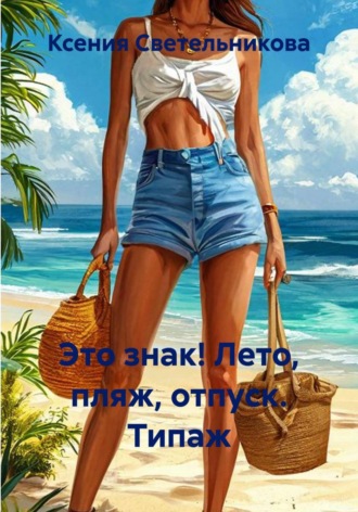 Ксения Светельникова. Это знак! Лето, пляж, отпуск. Типаж
