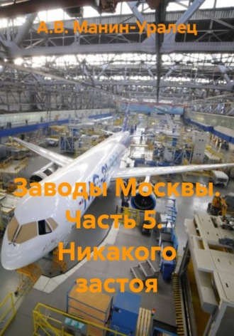 А.В. Манин-Уралец. Заводы Москвы. Часть 5.  Никакого застоя