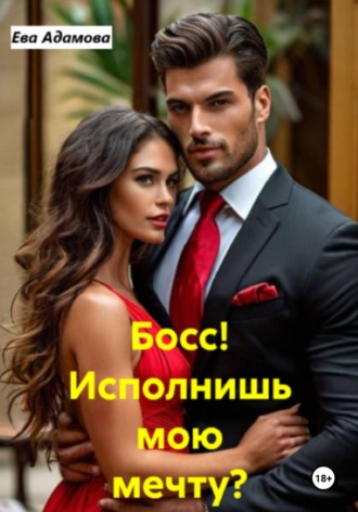 Босс! Исполнишь мою мечту?. Ева Адамова