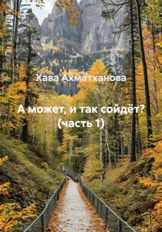Хава Хуважибаудыевна Ахматханова. А может, и так сойдёт? (часть 1)