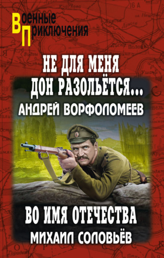 Не для меня Дон разольётся… Во имя Отечества. Андрей Ворфоломеев