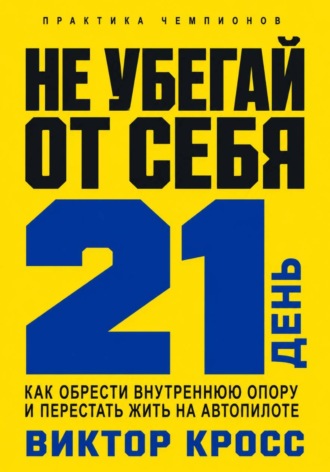Не убегай от себя. 21 день как обрести внутреннюю опору и перестать жить на автопилоте. Виктор Кросс