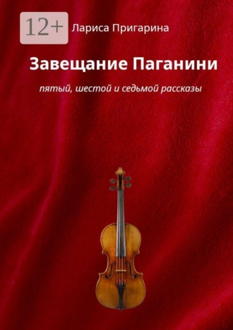 Завещание Паганини. Пятый, шестой и седьмой рассказы. Лариса Борисовна Пригарина