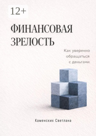Светлана Каменских. Финансовая зрелость. Как уверенно обращаться с деньгами