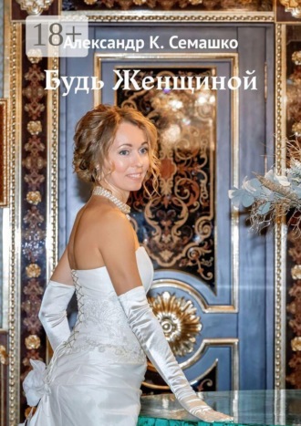 Александр К. Семашко. Будь женщиной