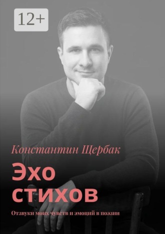 Константин Щербак. Эхо стихов. Отзвуки моих чувств и эмоций в поэзии