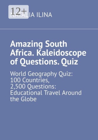 Amazing South Africa. Kaleidoscope of Questions. Quiz. World Geography Quiz: 100 Countries, 2,500 Questions: Educational Travel Around the Globe. 