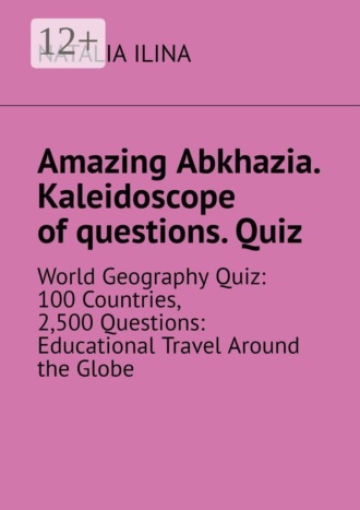 Amazing Abkhazia. Kaleidoscope of questions. Quiz. World Geography Quiz: 100 Countries, 2,500 Questions: Educational Travel Around the Globe. 