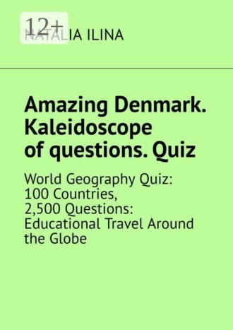 Amazing Denmark. Kaleidoscope of questions. Quiz. World Geography Quiz: 100 Countries, 2,500 Questions: Educational Travel Around the Globe. 
