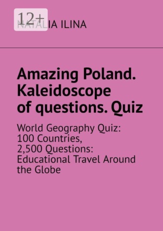 Amazing Poland. Kaleidoscope of questions. Quiz. World Geography Quiz: 100 Countries, 2,500 Questions: Educational Travel Around the Globe. 