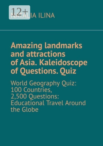 Amazing landmarks and attractions of Asia. Kaleidoscope of Questions. Quiz. World Geography Quiz: 100 Countries, 2,500 Questions: Educational Travel Around the Globe. 