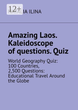 Amazing Laos. Kaleidoscope of questions. Quiz. World geography quiz: 100 countries, 2,500 questions: educational travel around the globe. 
