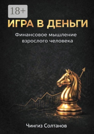 Чингиз Солтанов. Игра в деньги. Финансовое мышление взрослого человека