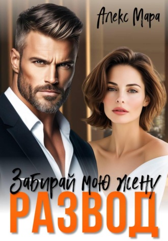 Алекс Мара. Развод. Забирай мою жену!