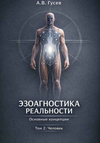 Андрей Гусев. Эзоагностика Реальности. Основные концепции. Том 2: Человек