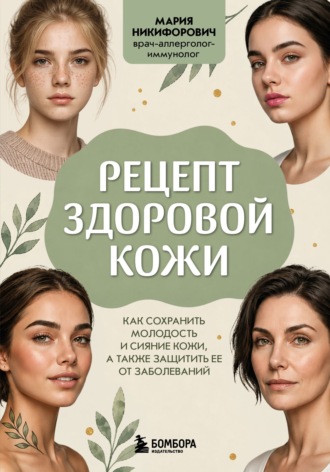 Рецепт здоровой кожи. Как сохранить молодость и сияние кожи, а также защитить ее от заболеваний. Мария Никифорович