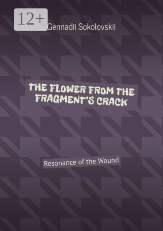 The flower from the fragment’s crack. Resonance of the Wound. 