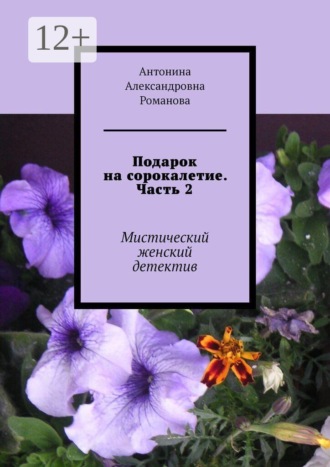 Антонина Александровна Романова. Подарок на сорокалетие. Часть 2. Мистический женский детектив
