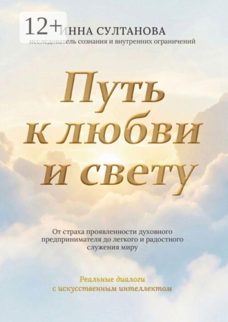 Путь к любви и свету. От страха проявленности духовного предпринимателя до легкого и радостного служения миру. Инна Султанова