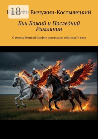 Николай Вычужин-Костылецкий. Бич Божий и Последний Римлянин. О героях Великой Скифии и реальных событиях V века