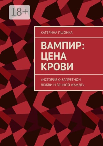 Катерина Сергеевна Пшонка. Вампир: цена крови. История о запретной любви и вечной жажде