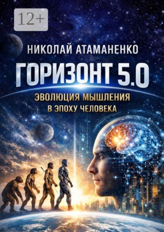 Николай Атаманенко. Горизонт 5.0. Эволюция мышления в эпоху человека