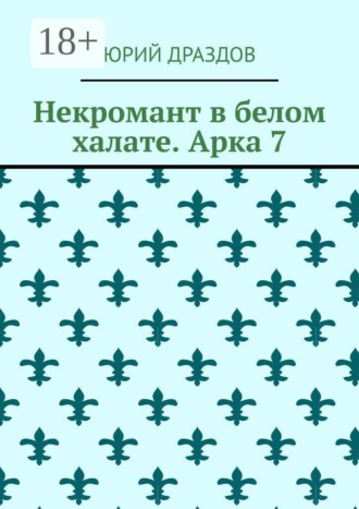 Юрий Драздов. Некромант в белом халате. Арка 7