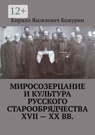 Кирилл Яковлевич Кожурин. Миросозерцание и культура русского старообрядчества XVII—XX вв.