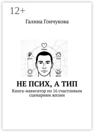 Галина Гончукова. Не псих, а тип. Книга-навигатор по 16 счастливым сценариям жизни