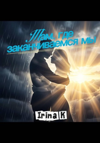 Irina K. Там, где заканчиваемся мы