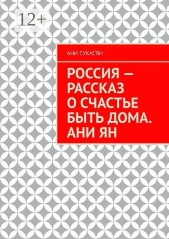 Ани Сукасян. Россия — рассказ о счастье быть дома. Ани Ян