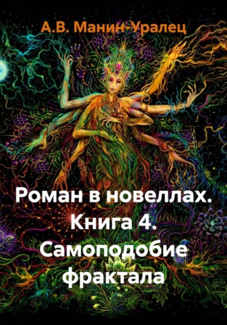 Роман в новеллах. Книга 4. Самоподобие фрактала. А.В. Манин-Уралец