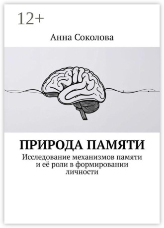 Анна Соколова. Природа памяти. Исследование механизмов памяти и её роли в формировании личности
