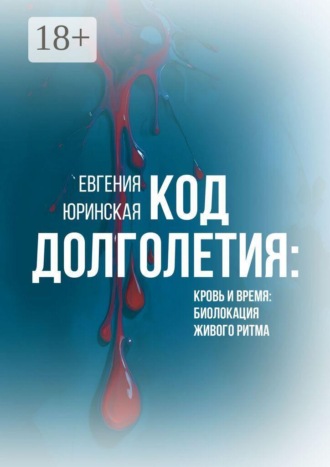 Евгения Юринская. Код долголетия. Кровь и время: биолокация живого ритма