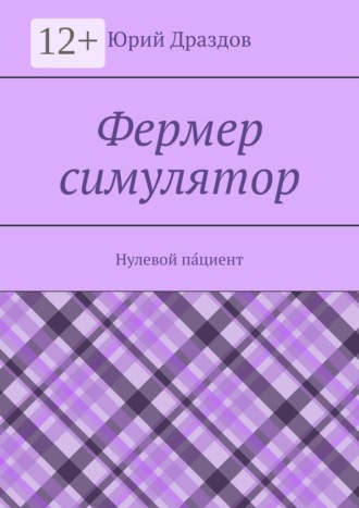 Юрий Драздов. Фермер симулятор. Нулевой па́циент