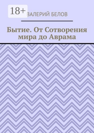 Валерий Белов. Бытие. От Сотворения мира до Аврама