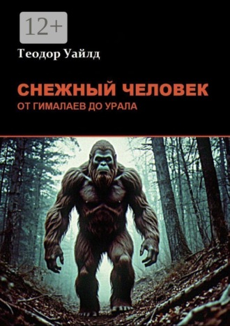 Теодор Уайлд. Снежный человек: от Гималаев до Урала