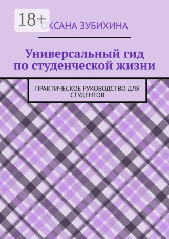 Универсальный гид по студенческой жизни. Практическое руководство для студентов. 