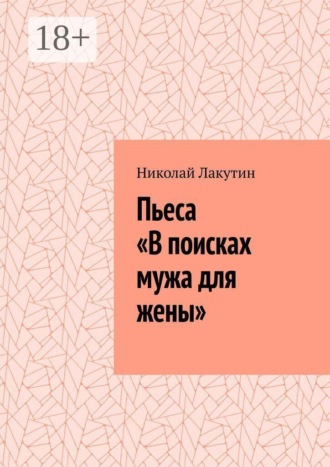 Николай Лакутин. Пьеса «В поисках мужа для жены»