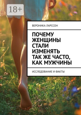Вероника Ларссон. Почему женщины стали изменять так же часто, как мужчины. Исследование и факты