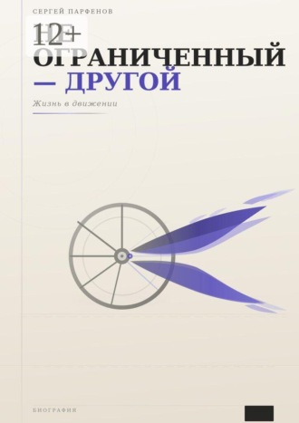 Сергей Парфёнов. Не ограниченный — другой. Жизнь в движении
