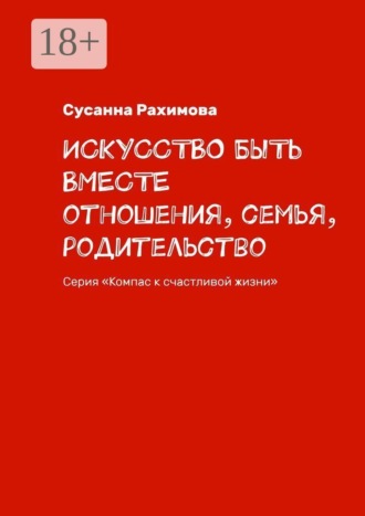 Искусство быть вместе. Отношения, семья, родительство. Серия «Компас к счастливой жизни». 