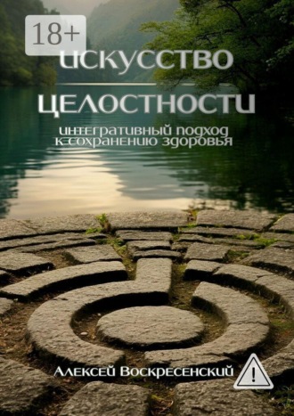 Алексей Воскресенский. Искусство целостности. Интегративный подход к сохранению здоровья