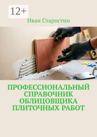 Иван Старостин. Профессиональный справочник облицовщика плиточных работ