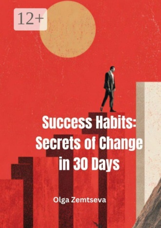 Success habits: secrets of change in 30 days. Olga Zemtseva