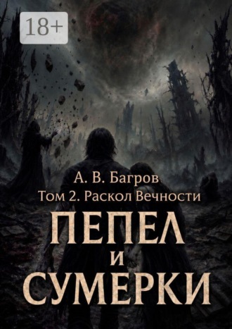Артём Васильевич Багров. Пепел и сумерки. Том 2. Раскол вечности