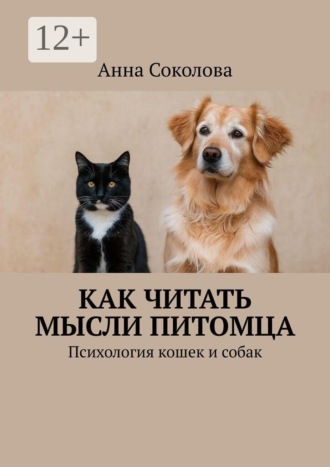 Анна Соколова. Как читать мысли питомца. Психология кошек и собак