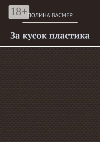 Полина Васмер. За кусок пластика